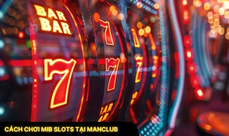 Cách Chơi MIB Slots Tại ManClub